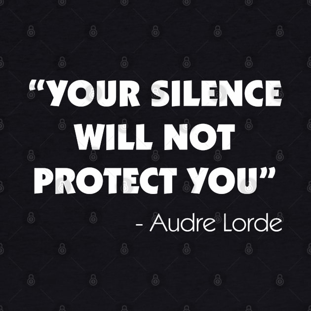 Your Silence Will Not Protect you - Audre Lorde (white) by Everyday Inspiration